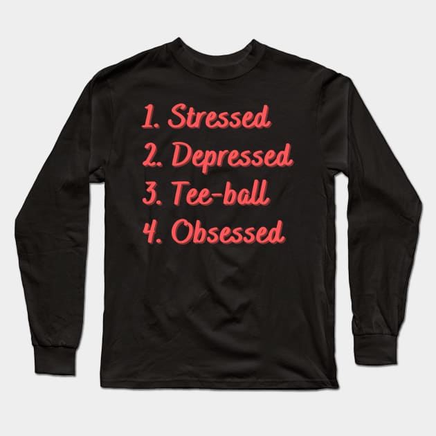 Stressed. Depressed. Tee-ball. Obsessed. Long Sleeve T-Shirt by Eat Sleep Repeat